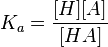 K_a = \frac{[H] [A]}{[HA]}
