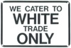 We Cater to White Trade ONLY